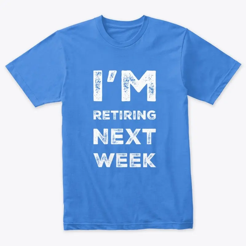 I'm retiring next week by yakateeyak.com